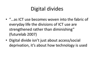 Digital divides<br />“…as ICT use becomes woven into the fabric of everyday life the divisions of ICT use are strengthened...