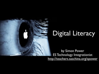 Digital Literacy

          by Simon Power
    ES Technology Integrationist
http://teachers.saschina.org/spower
 