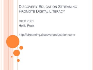 Discovery Education StreamingPromote Digital Literacy CIED 7601 Hollis Peck http://streaming.discoveryeducation.com/ 