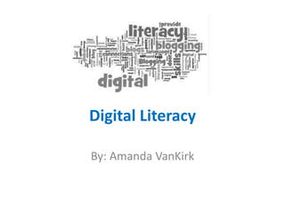 Digital Literacy

By: Amanda VanKirk
 