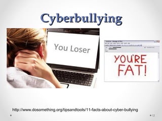 CyberbullyingCyberbullying
12
http://www.dosomething.org/tipsandtools/11-facts-about-cyber-bullying
 