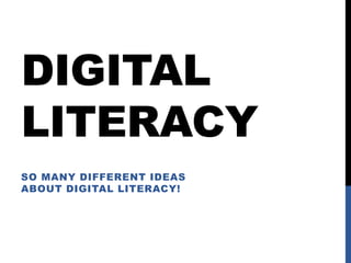 DIGITAL
LITERACY
SO MANY DIFFERENT IDEAS
ABOUT DIGITAL LITERACY!
 