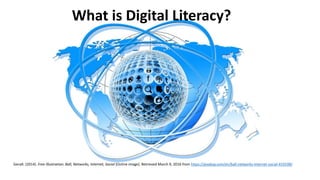 What is Digital Literacy?
Geralt. (2014). Free illustration: Ball, Networks, Internet, Social [Online image]. Retrieved March 9, 2016 from https://pixabay.com/en/ball-networks-internet-social-419198/
 