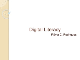 Digital Literacy
Flávia C. Rodrigues
 