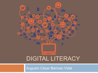 DIGITAL LITERACY
Augusto César Barroso Vidal
 