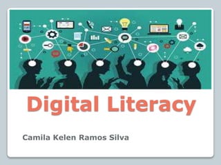 Digital Literacy
Camila Kelen Ramos Silva
 
