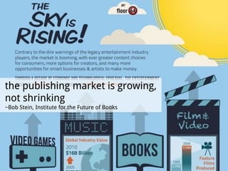 the publishing market is growing,
not shrinking
~Bob Stein, Institute for the Future of Books
 