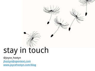 stay in touch
@joyce_hostyn
jhostyn@opentext.com
www.joycehostyn.com/blog
 