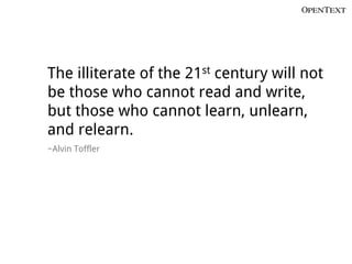 The illiterate of the 21st century will not
be those who cannot read and write,
but those who cannot learn, unlearn,
and relearn.
~Alvin Toffler
 