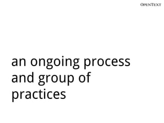 an ongoing process
and group of
practices
 