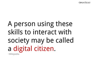 A person using these
skills to interact with
society may be called
a digital citizen.
~Wikipedia
 