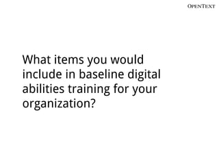 What items you would
include in baseline digital
abilities training for your
organization?
 