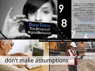 don’t make assumptions
 