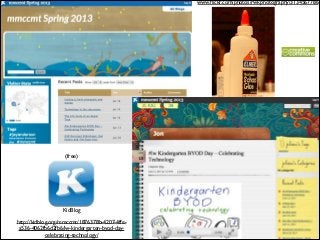 www.ﬂickr.com/photos/rwkphotography/3134567786

(free)

KidBlog
http://kidblog.org/mmccmt/1876378b-4207-4ffea536-4062fb6d2fb6/lw-kindergarten-byod-daycelebrating-technology/

 