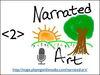 <2>
http://maps.playingwithmedia.com/narrated-art/

 