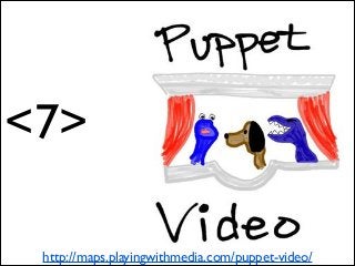 <7>
http://maps.playingwithmedia.com/puppet-video/

 