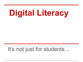 Digital Literacy
It's not just for students...
 