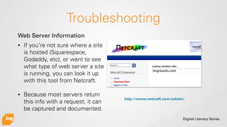 Digital Literacy Series
Troubleshooting
• If you’re not sure where a site
is hosted (Squarespace,
Godaddy, etc), or want t...
