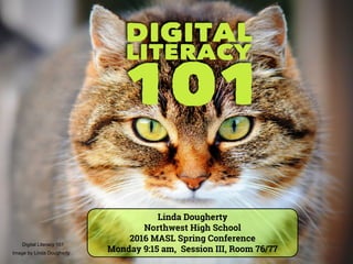 Linda Dougherty
Northwest High School
2016 MASL Spring Conference
Monday 9:15 am, Session III, Room 76/77
Digital Literacy 101
Image by Linda Dougherty
 