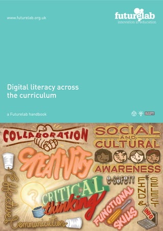 www.futurelab.org.uk




Digital literacy across
the curriculum

                          KEY TO THEMES
a Futurelab handbook      OVERLEAF
 
