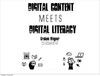 the digital sea
                         Digital Content
                             Meets
                         Digital Literacy
                             Graham Wegner
                              CEGSA2012




Thursday, 12 July 2012
 