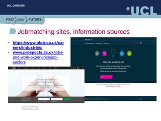 UCL CAREERS
Jobmatching sites, information sources
• https://www.plotr.co.uk/car
eers/industries/
• www.prospects.ac.uk/jobs-
and-work-experience/job-
sectors
 