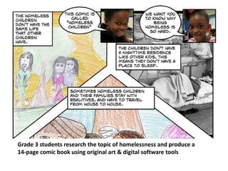 Grade 3 students research the topic of homelessness and produce a
14-page comic book using original art & digital software tools
 