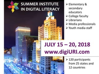 JULY 15 – 20, 2018
www.digiURI.com
Elementary &
secondary
educators
College faculty
Librarians
Media professionals
Youth media staff
120 participants
from 25 states and
12 countries
 