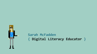 Sarah McFadden
{ Digital Literacy Educator }
 