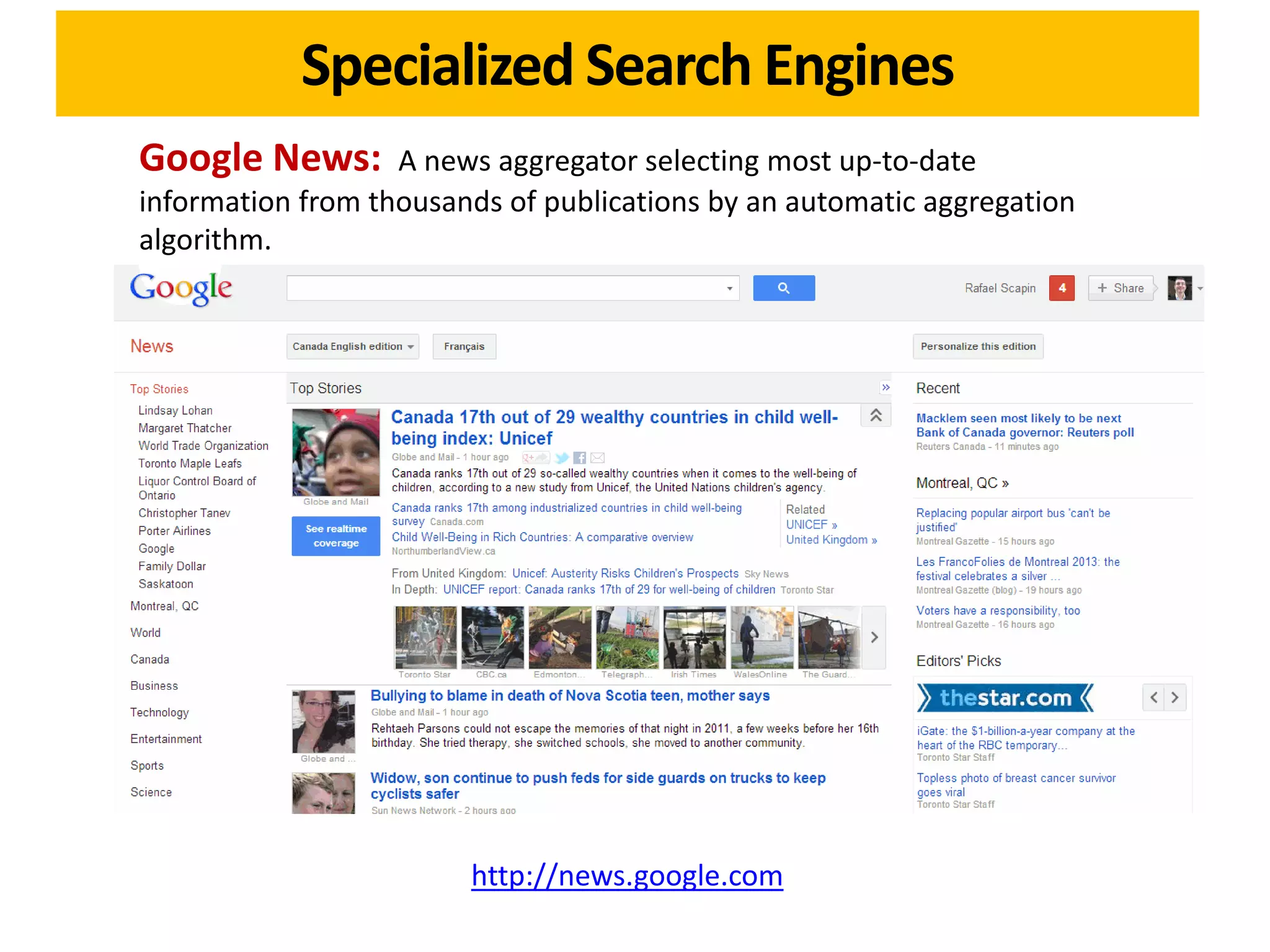 Specialized Search Engines
Google News:       A news aggregator selecting most up-to-date
information from thousands of publications by an automatic aggregation
algorithm.




                        http://news.google.com
 