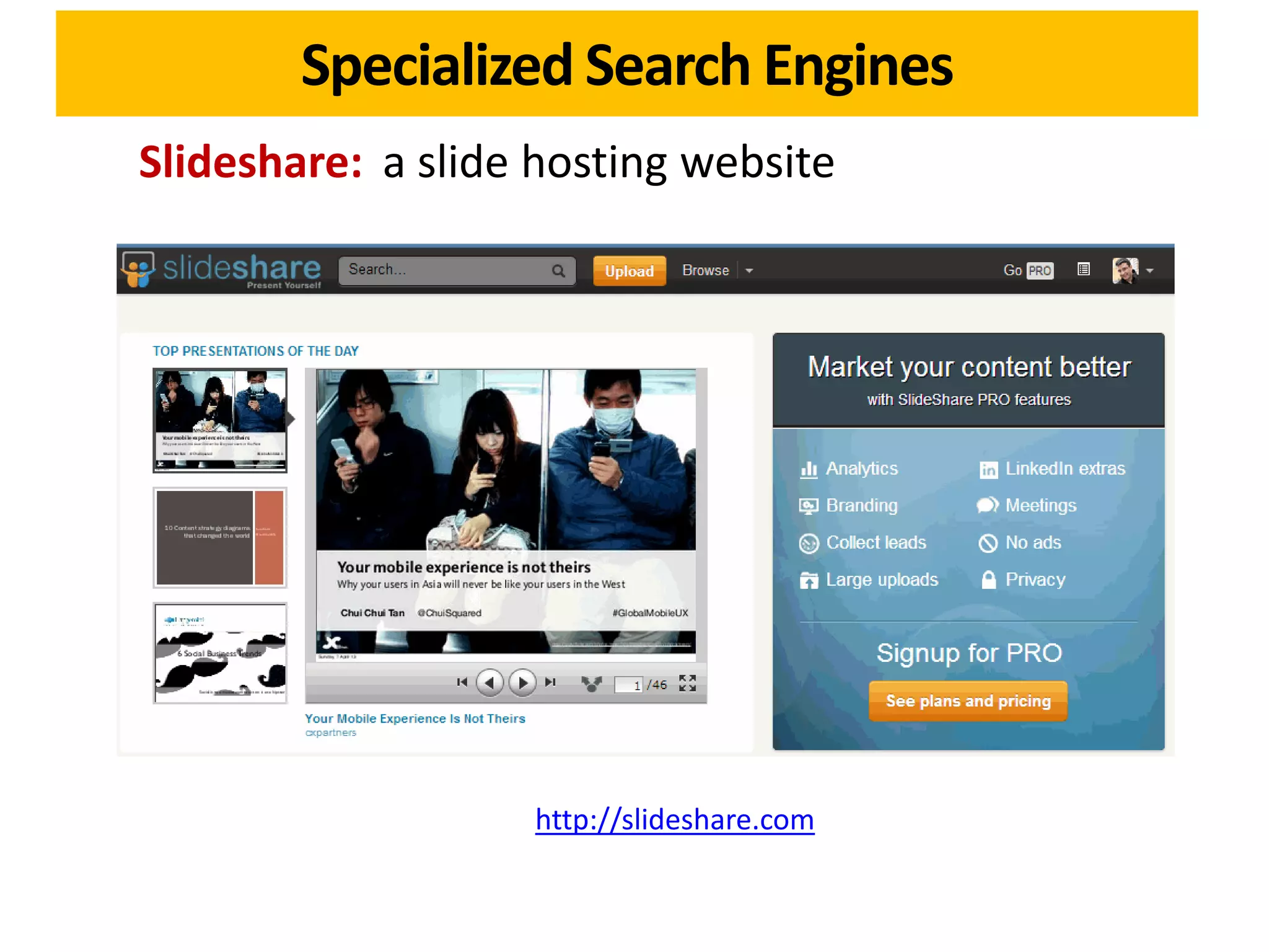 Specialized Search Engines
Slideshare: a slide hosting website




                   http://slideshare.com
 