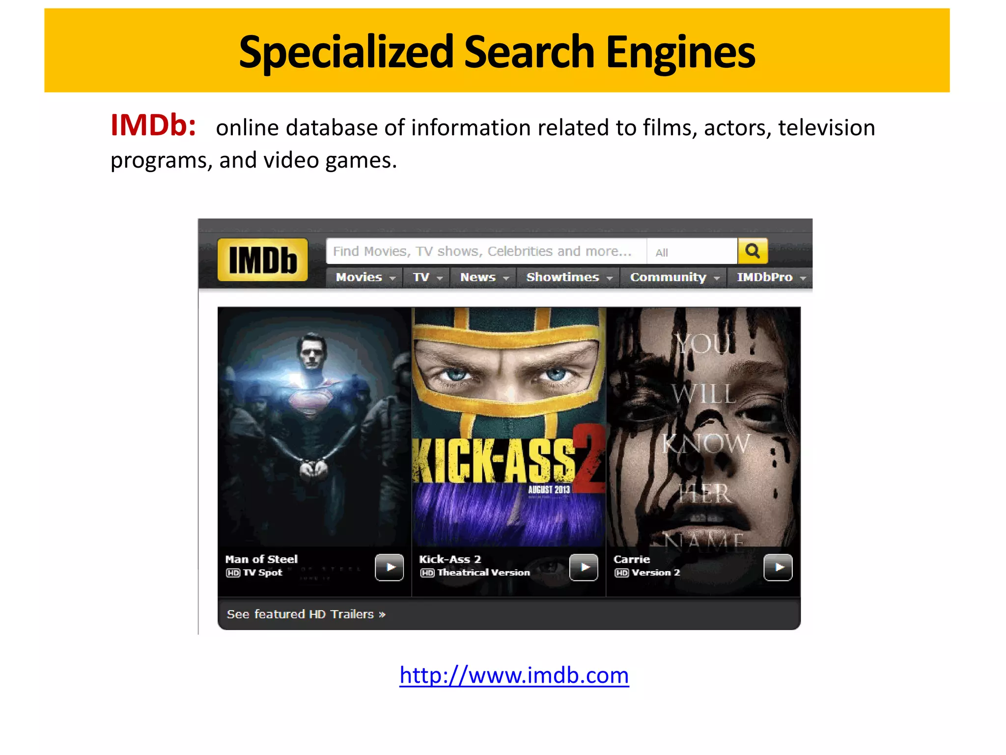 Specialized Search Engines
IMDb:    online database of information related to films, actors, television
programs, and video games.




                            http://www.imdb.com
 