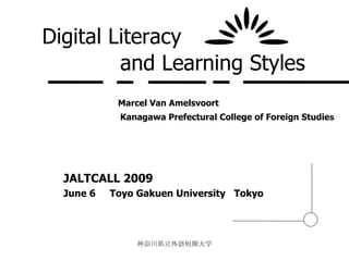 Digital Literacy    and Learning Styles ,[object Object],[object Object],Marcel Van Amelsvoort Kanagawa Prefectural College of Foreign Studie s 