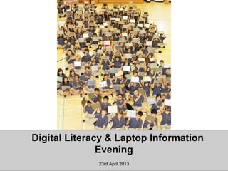 Digital Literacy & Laptop Information
Evening
23rd April 2013
 