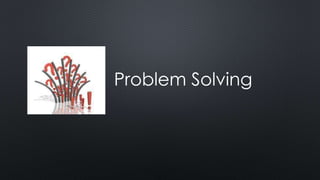 Problem Solving
 