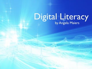 Digital Literacy
            by Angela Maiers


Digital Literacy
 