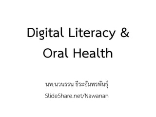 Digital Literacy &
Oral Health
นพ.นวนรรน ธีระอัมพรพันธุ์
SlideShare.net/Nawanan
 