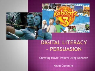 Digital Literacy – Persuasion Creating Movie Trailers using Kahootz Kevin Cummins 