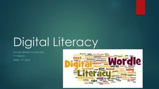 Digital Literacy
TAYLER DENNEY & SARA HILL
1ST PERIOD
APRIL 17TH 2015
 