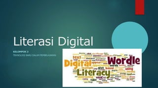 Literasi Digital
KELOMPOK 3
TEKNOLOGI BARU DALAM PEMBELAJARAN
 