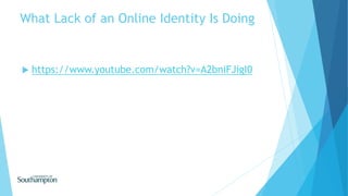 What Lack of an Online Identity Is Doing
 https://www.youtube.com/watch?v=A2bniFJigI0
 
