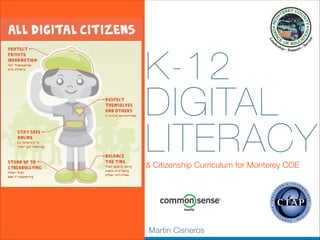 K-12
DIGITAL
LITERACY
& Citizenship Curriculum for Monterey COE

Martin Cisneros

 