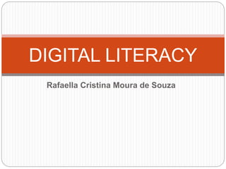 Rafaella Cristina Moura de Souza
DIGITAL LITERACY
 