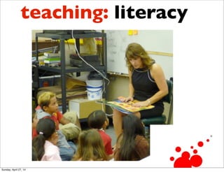 teaching: literacy
Sunday, April 27, 14
 
