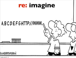 re: imagine
Sunday, April 27, 14
 