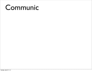 Communic
Sunday, April 27, 14
 