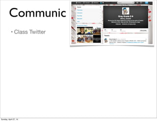 Communic
• Class Twitter
Sunday, April 27, 14
 