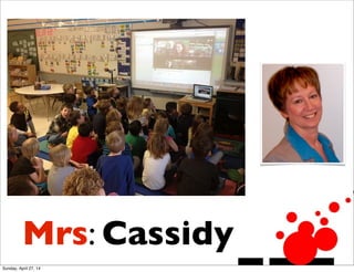 Mrs: Cassidy
Sunday, April 27, 14
 