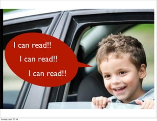 I can read!!
I can read!!
I can read!!
Sunday, April 27, 14
 