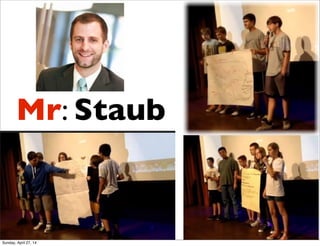 Mr: Staub
Sunday, April 27, 14
 